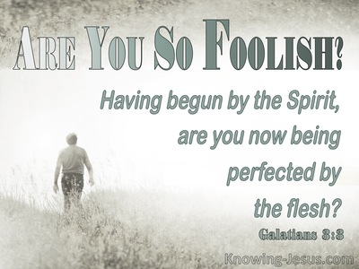Galatians 3:3 Are You So Foolish (sage)